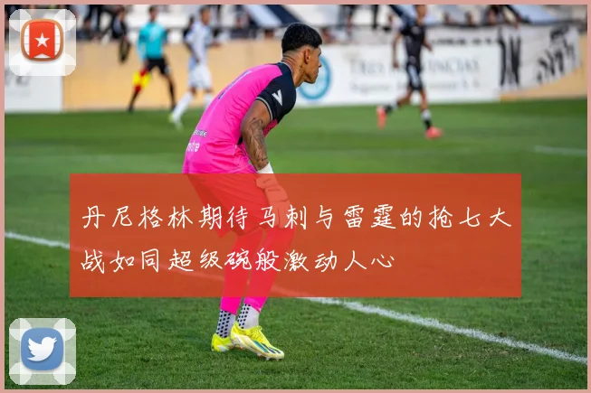 丹尼格林期待马刺与雷霆的抢七大战如同超级碗般激动人心