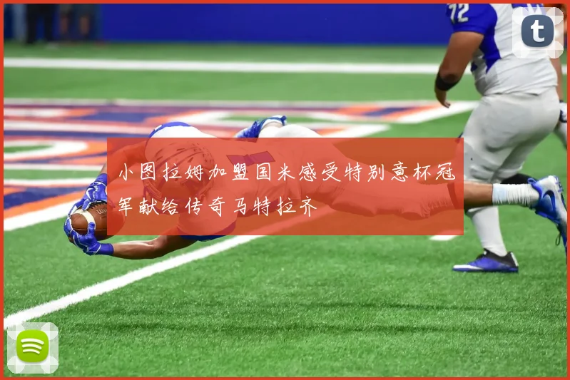 小图拉姆加盟国米感受特别意杯冠军献给传奇马特拉齐